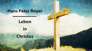 Leben in Christus  Hans Peter Royer [upl. by Ynohtnael]