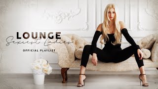 Lounge Sexiest Ladies  Official Playlist [upl. by Ahsenid]