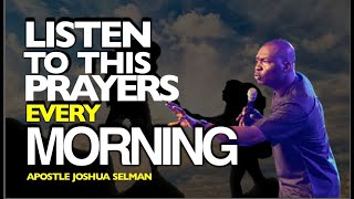 LISTEN TO THIS PRAYERS EVERY MORNING  APOSTLE JOSHUA SELMAN [upl. by Damle]