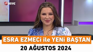 Esra Ezmeci ile Yeni Baştan 20 Ağustos 2024 [upl. by Winsor713]