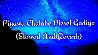 Piyawa Chalabe Diesel Gadiya Slowed And Reverb [upl. by Liagabba46]