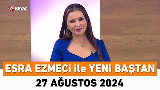 Esra Ezmeci ile Yeni Baştan 27 Ağustos 2024 [upl. by Swirsky]