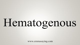 How To Say Hematogenous [upl. by Nanerb153]