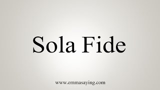 How To Say Sola Fide [upl. by Hakeber]