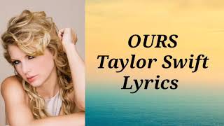 Ours  Taylor Swift LyricsLyrics and I [upl. by Ecirrehs]