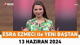 Esra Ezmeci ile Yeni Baştan 13 Haziran 2024 [upl. by Skippy]