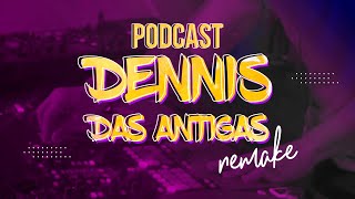 Podcast  Dennis das Antigas REMAKE [upl. by Marx132]