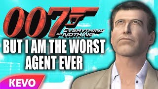 007 Everything or Nothing but I am the worst agent ever [upl. by Vasya]