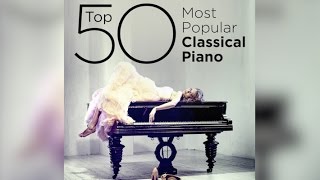 Top 50 Best Classical Piano Music [upl. by Grogan]