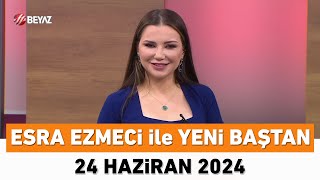 Esra Ezmeci ile Yeni Baştan 24 Haziran 2024 [upl. by Gwendolyn]