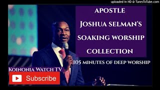 105 MINUTES OF SOAKING WORSHIP Apostle Joshua Selman Worship collection [upl. by Linnie]