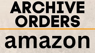 How To Archive amp Unarchive Amazon Orders  2021 [upl. by Munshi920]