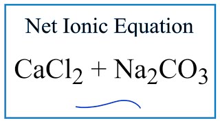 How to Write the Net Ionic Equation for CaCl2  Na2CO3  CaCO3  NaCl [upl. by Selohcin426]