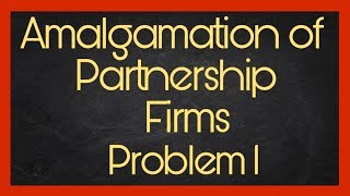 Amalgamation of partnership firms solved problems 1 [upl. by Leanora]