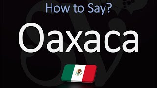 How to Pronounce Oaxaca Mexico CORRECTLY [upl. by Eeralav756]