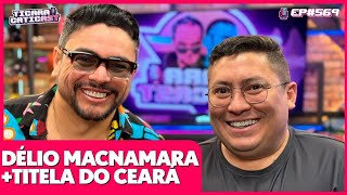 TITELA DO CEARÁ E DÉLIO MACNAMARA  TICARACATICAST  EP 569 [upl. by Creight]