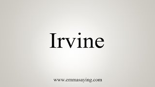 How To Say Irvine [upl. by Enenaej]